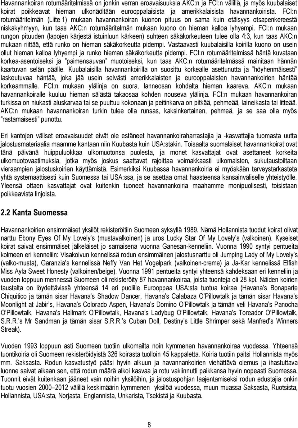 FCI:n rotumääritelmän (Liite 1) mukaan havannankoiran kuonon pituus on sama kuin etäisyys otsapenkereestä niskakyhmyyn, kun taas AKC:n rotumääritelmän mukaan kuono on hieman kalloa lyhyempi.