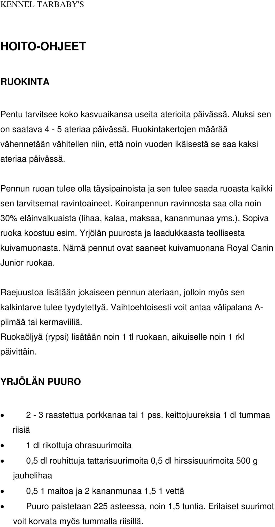 Pennun ruoan tulee olla täysipainoista ja sen tulee saada ruoasta kaikki sen tarvitsemat ravintoaineet. Koiranpennun ravinnosta saa olla noin 30% eläinvalkuaista (lihaa, kalaa, maksaa, kananmunaa yms.