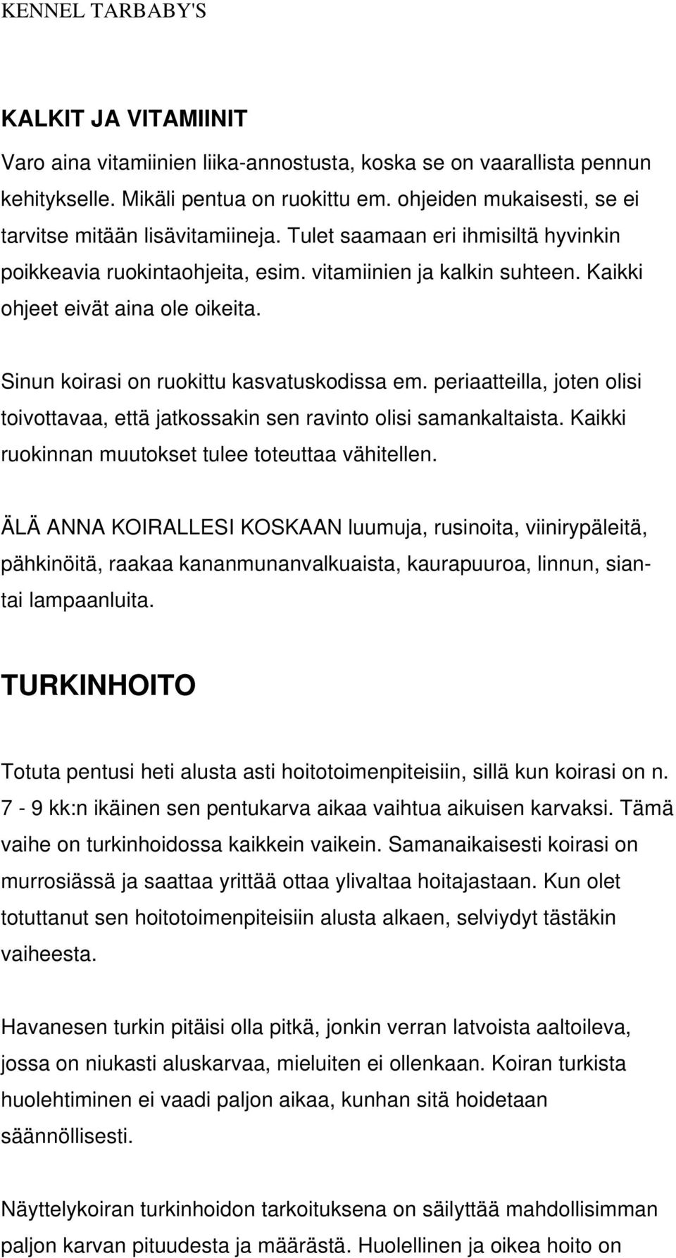 periaatteilla, joten olisi toivottavaa, että jatkossakin sen ravinto olisi samankaltaista. Kaikki ruokinnan muutokset tulee toteuttaa vähitellen.