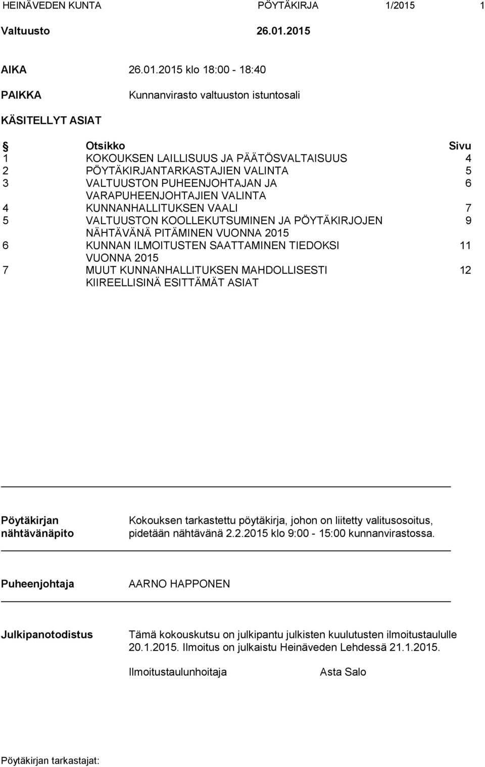 2015 AIKA 26.01.2015 klo 18:00-18:40 PAIKKA Kunnanvirasto valtuuston istuntosali KÄSITELLYT ASIAT Otsikko Sivu 1 KOKOUKSEN LAILLISUUS JA PÄÄTÖSVALTAISUUS 4 2 PÖYTÄKIRJANTARKASTAJIEN VALINTA 5 3