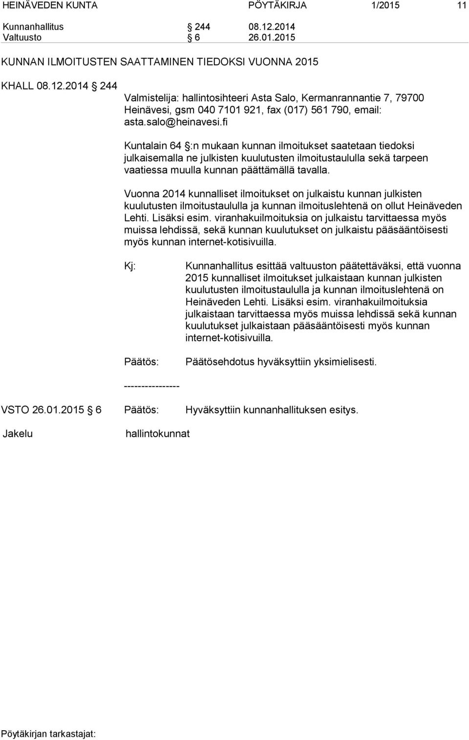 Vuonna 2014 kunnalliset ilmoitukset on julkaistu kunnan julkisten kuulutusten ilmoitustaululla ja kunnan ilmoituslehtenä on ollut Heinäveden Lehti. Lisäksi esim.