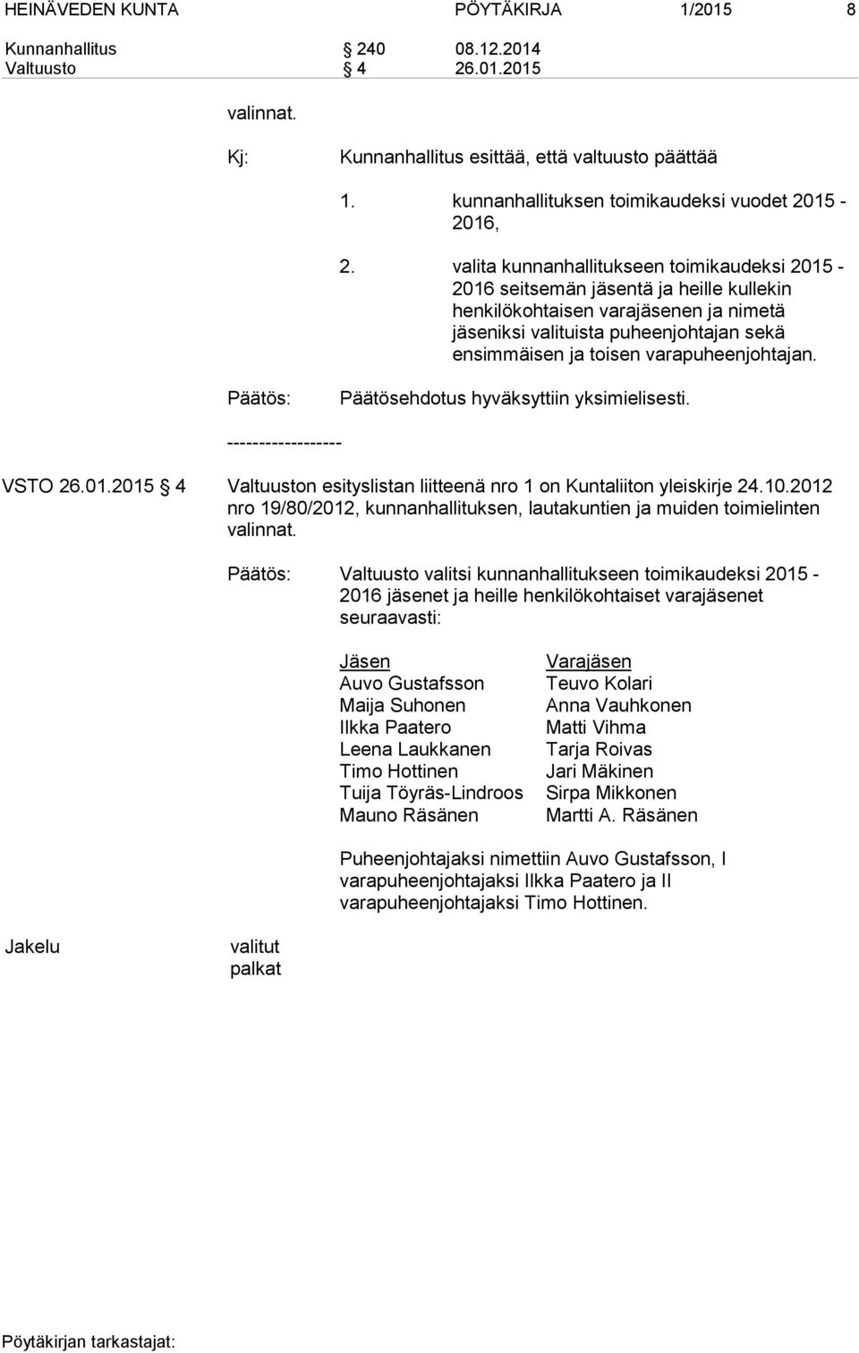 valita kunnanhallitukseen toimikaudeksi 2015-2016 seitsemän jäsentä ja heille kullekin henkilökohtaisen varajäsenen ja nimetä jäseniksi valituista puheenjohtajan sekä ensimmäisen ja toisen