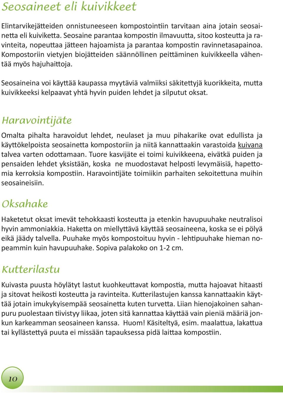 Kompostoriin vietyjen biojätteiden säännöllinen peittäminen kuivikkeella vähentää myös hajuhaittoja.