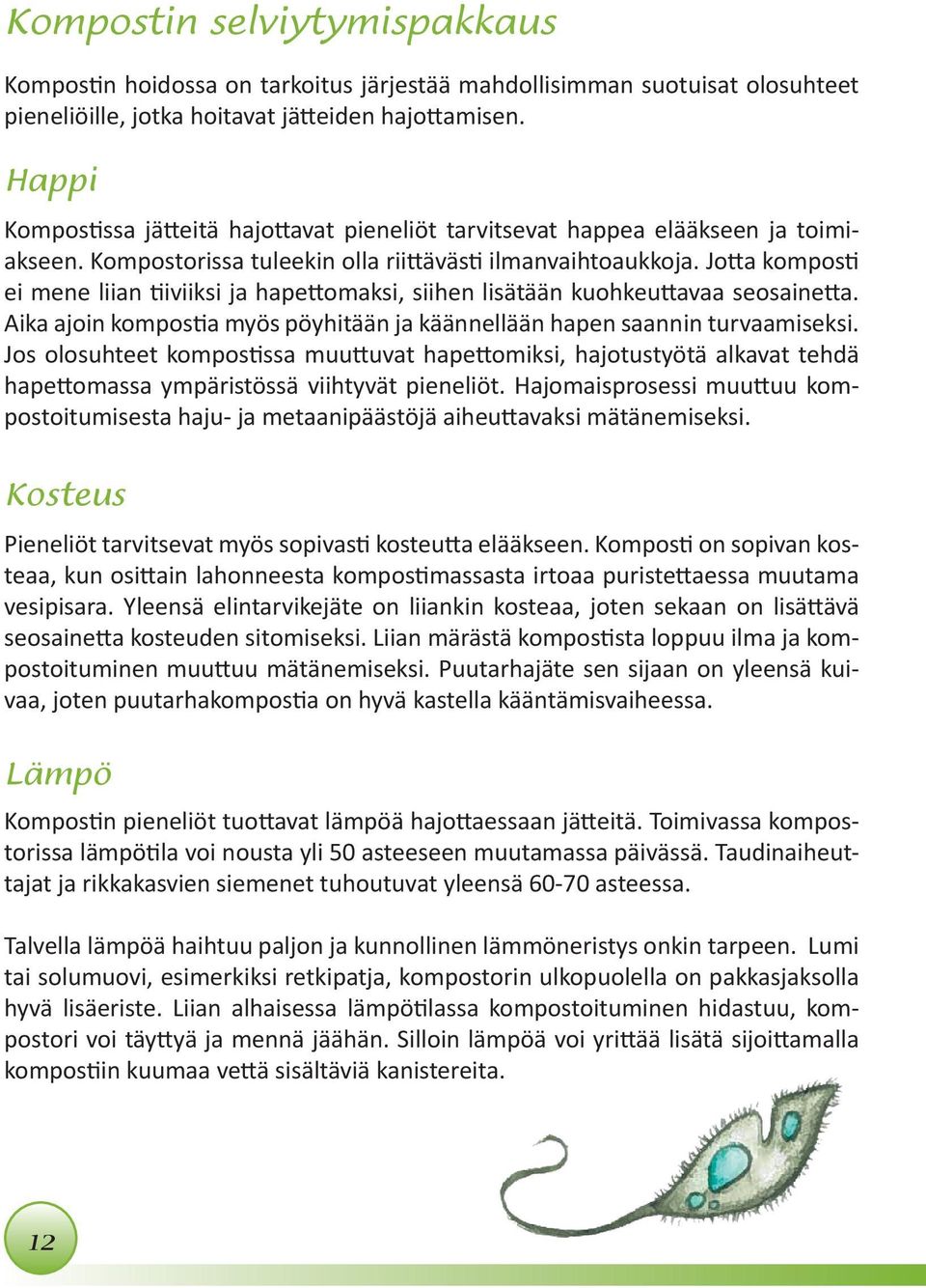 Jotta komposti ei mene liian tiiviiksi ja hapettomaksi, siihen lisätään kuohkeuttavaa seosainetta. Aika ajoin kompostia myös pöyhitään ja käännellään hapen saannin turvaamiseksi.