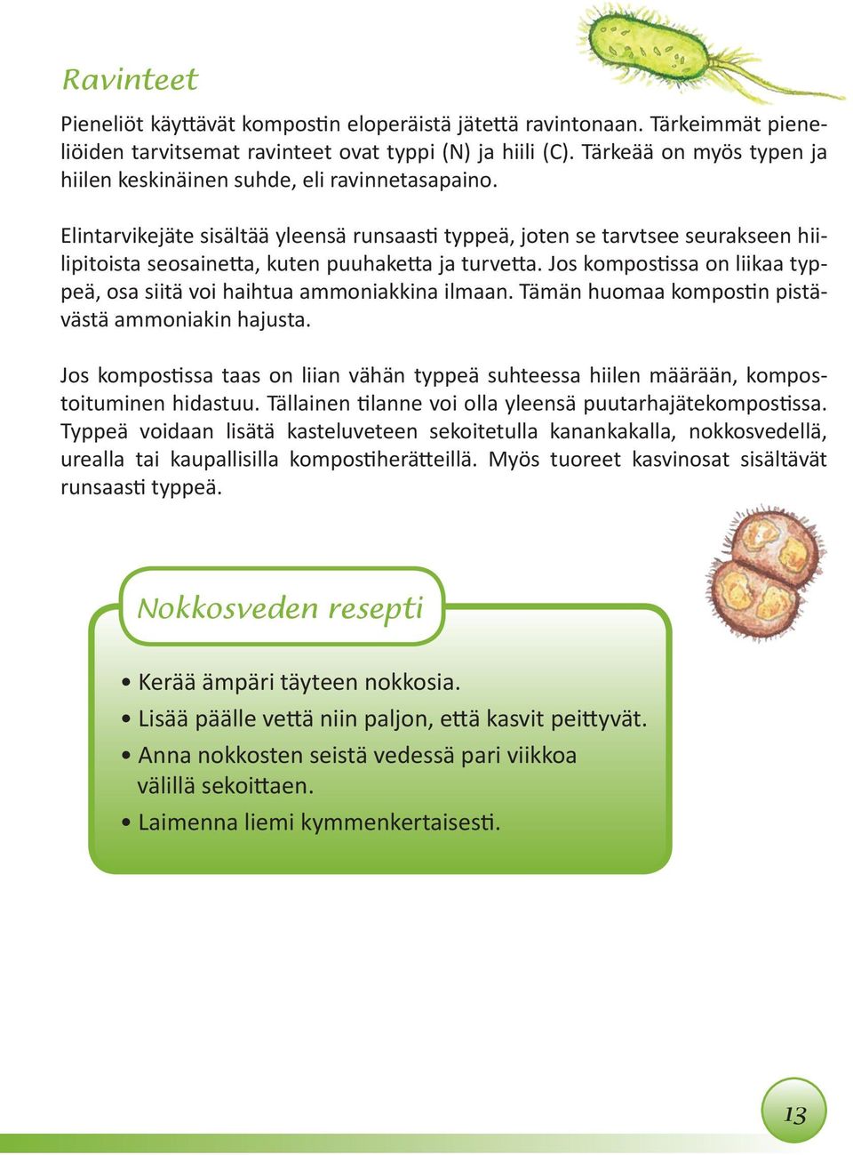 Elintarvikejäte sisältää yleensä runsaasti typpeä, joten se tarvtsee seurakseen hiilipitoista seosainetta, kuten puuhaketta ja turvetta.
