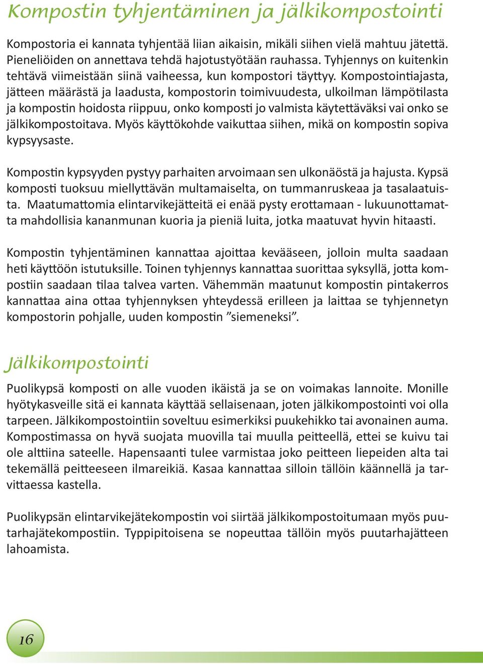Kompostointiajasta, jätteen määrästä ja laadusta, kompostorin toimivuudesta, ulkoilman lämpötilasta ja kompostin hoidosta riippuu, onko komposti jo valmista käytettäväksi vai onko se