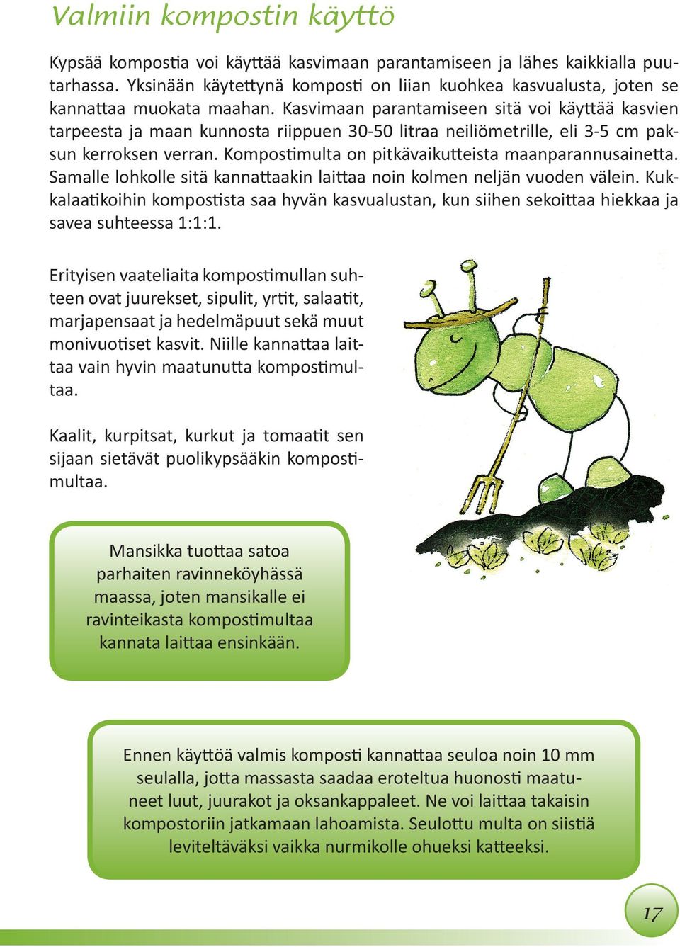 Kasvimaan parantamiseen sitä voi käyttää kasvien tarpeesta ja maan kunnosta riippuen 30-50 litraa neiliömetrille, eli 3-5 cm paksun kerroksen verran.