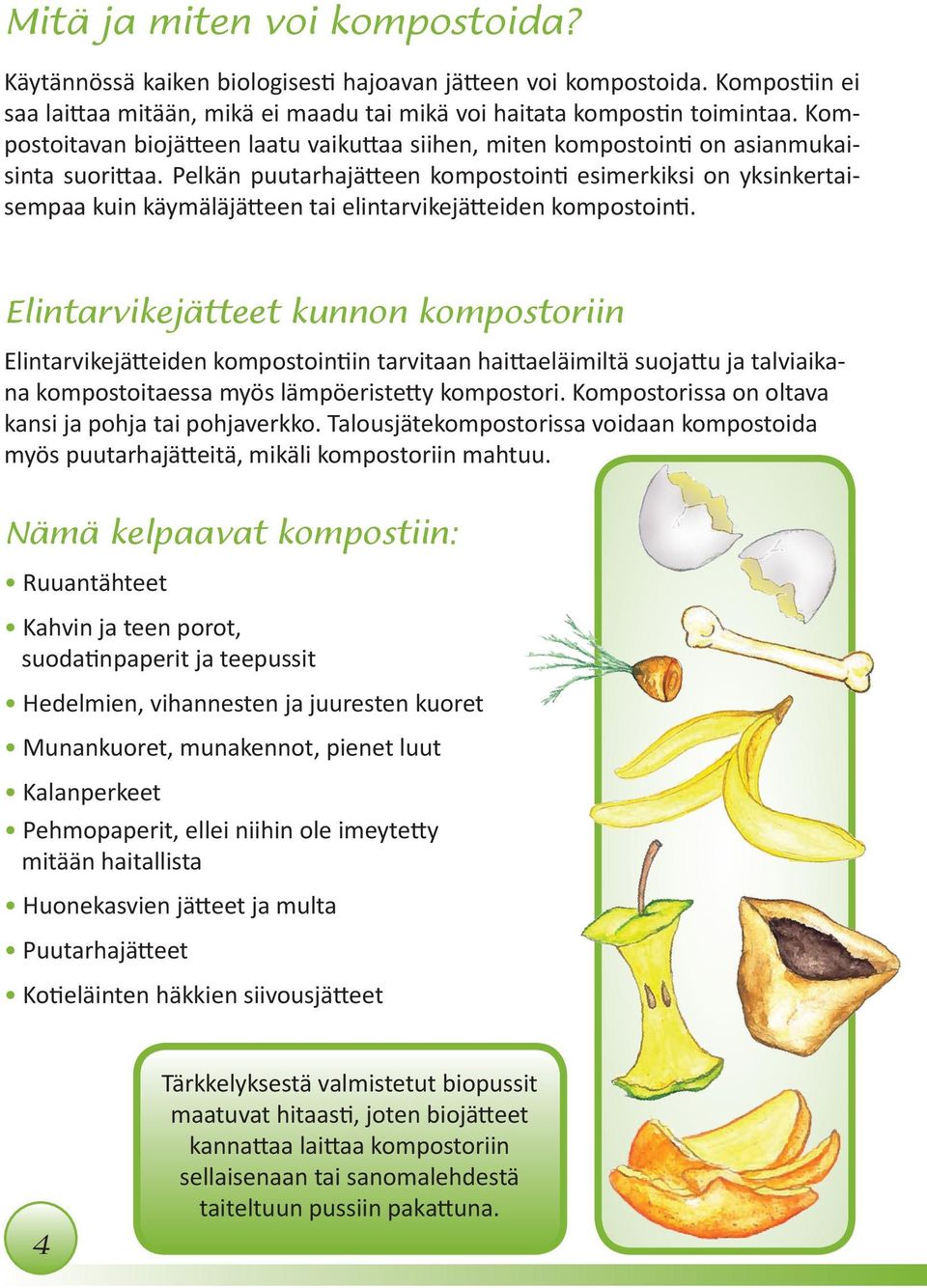 Pelkän puutarhajätteen kompostointi esimerkiksi on yksinkertaisempaa kuin käymäläjätteen tai elintarvikejätteiden kompostointi.