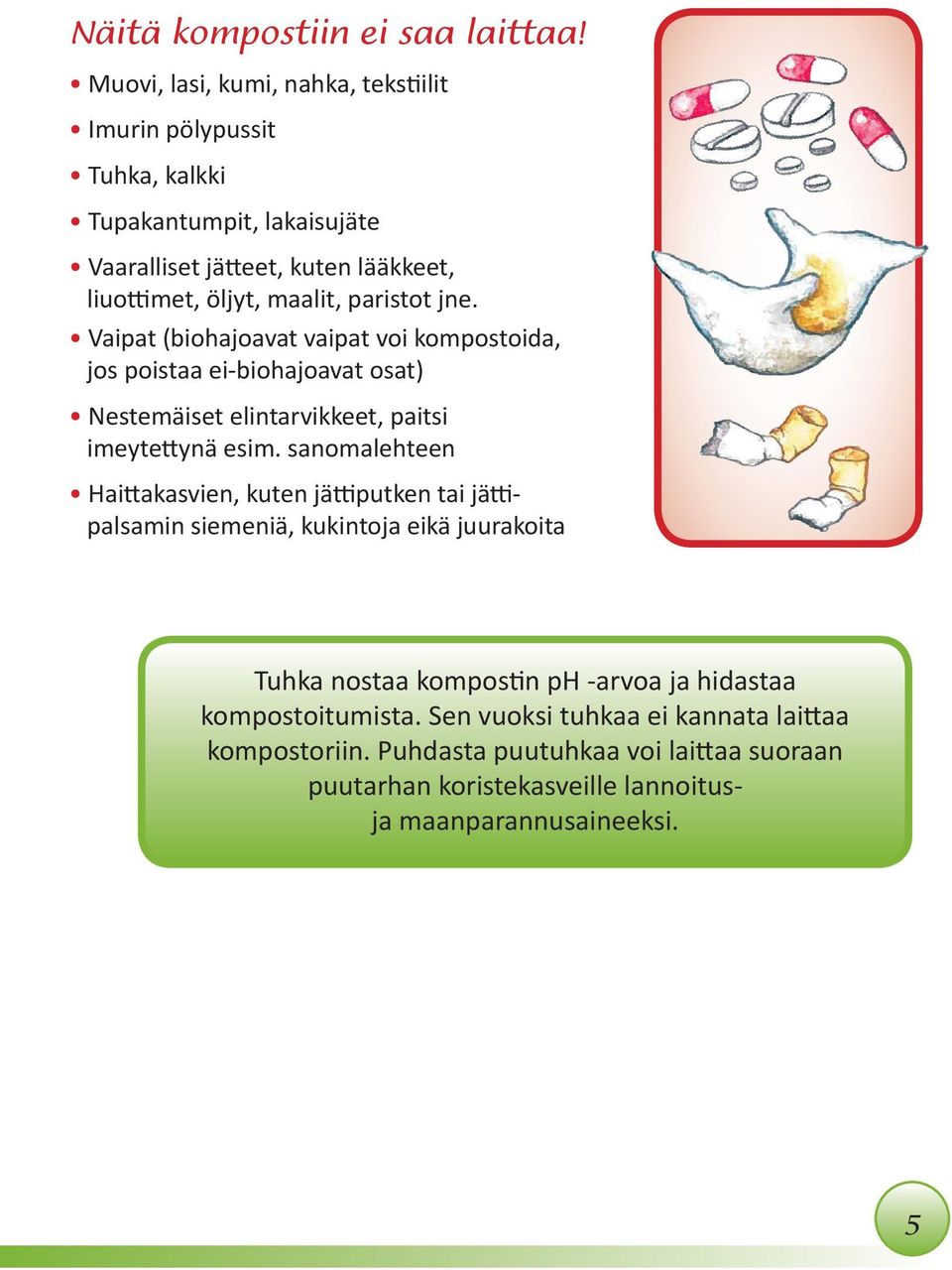 paristot jne. Vaipat (biohajoavat vaipat voi kompostoida, jos poistaa ei-biohajoavat osat) Nestemäiset elintarvikkeet, paitsi imeytettynä esim.