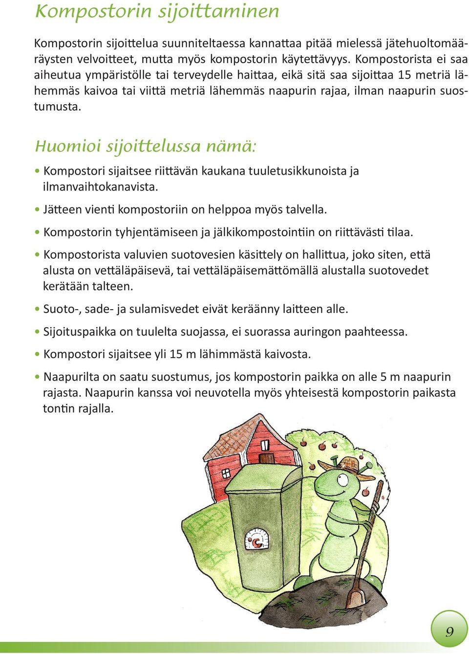 Huomioi sijoittelussa nämä: Kompostori sijaitsee riittävän kaukana tuuletusikkunoista ja ilmanvaihtokanavista. Jätteen vienti kompostoriin on helppoa myös talvella.