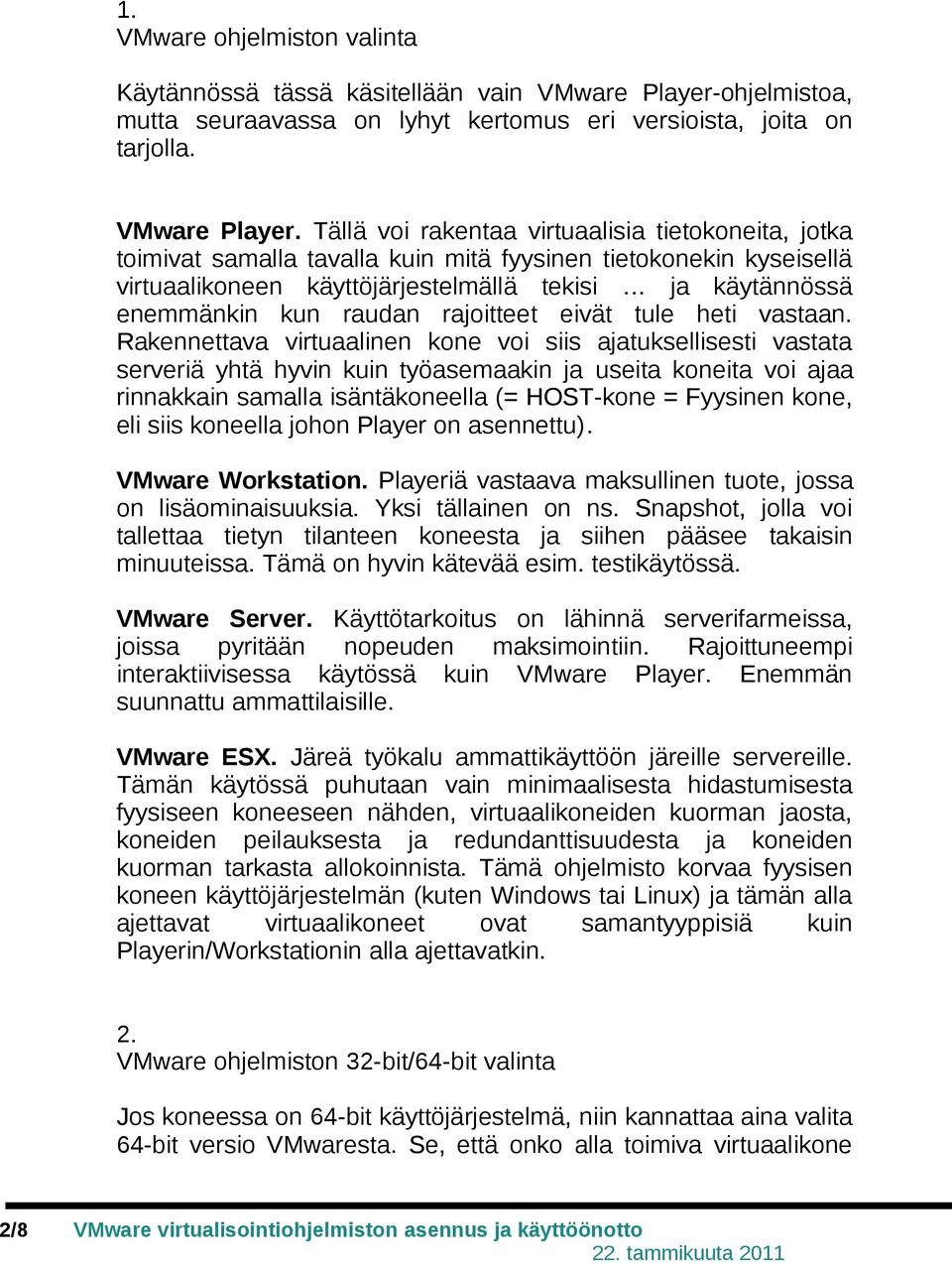 Tällä voi rakentaa virtuaalisia tietokoneita, jotka toimivat samalla tavalla kuin mitä fyysinen tietokonekin kyseisellä virtuaalikoneen käyttöjärjestelmällä tekisi ja käytännössä enemmänkin kun