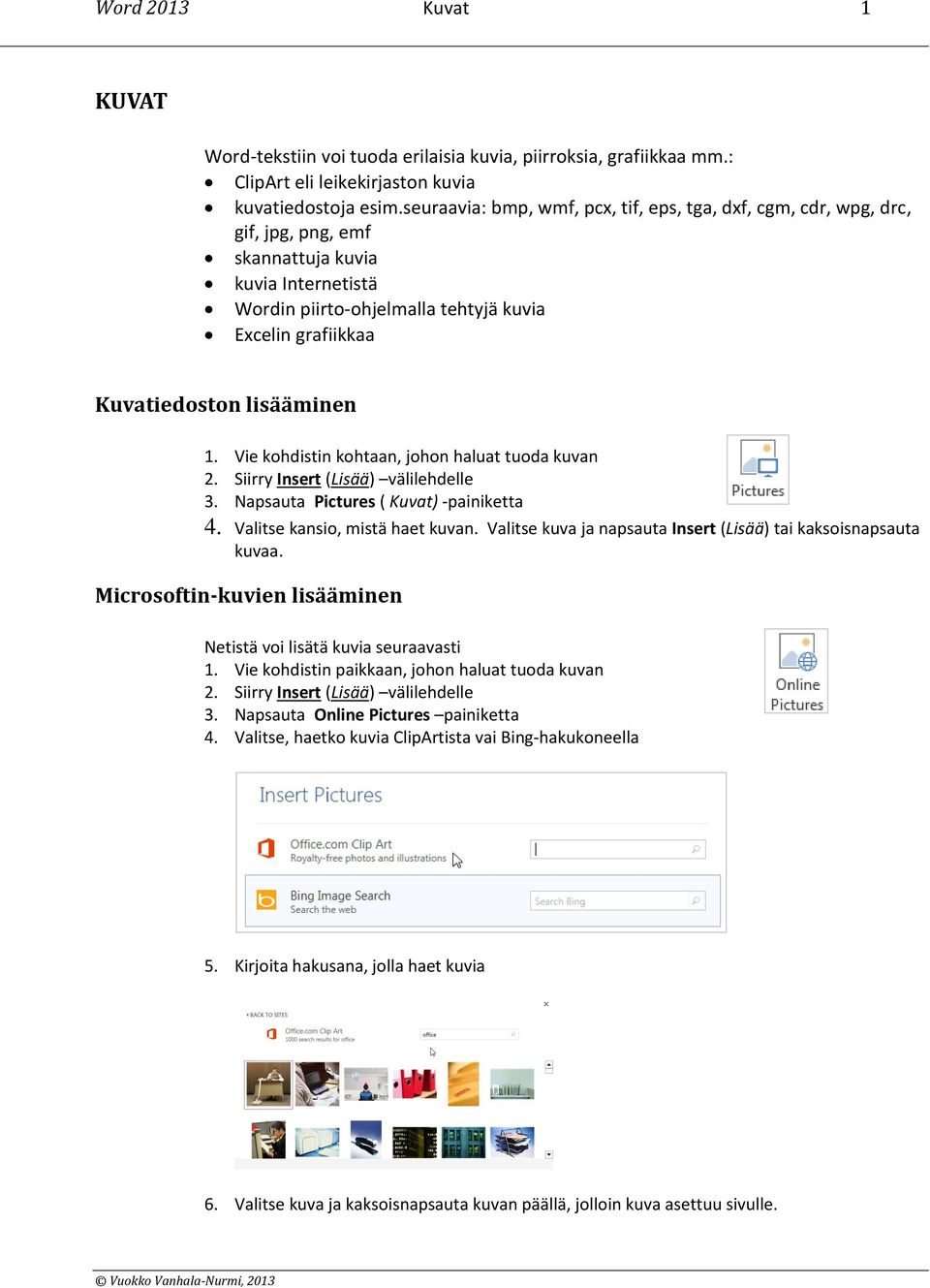 lisääminen 1. Vie kohdistin kohtaan, johon haluat tuoda kuvan 2. Siirry Insert (Lisää) välilehdelle 3. Napsauta Pictures ( Kuvat) -painiketta 4. Valitse kansio, mistä haet kuvan.