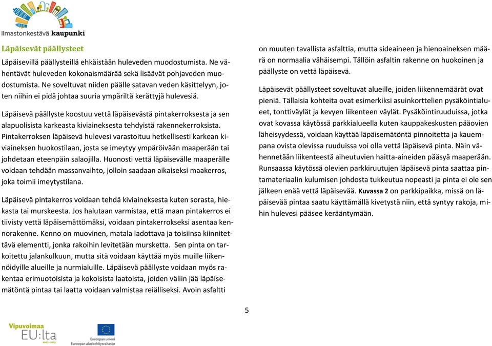 Läpäisevä päällyste koostuu vettä läpäisevästä pintakerroksesta ja sen alapuolisista karkeasta kiviaineksesta tehdyistä rakennekerroksista.