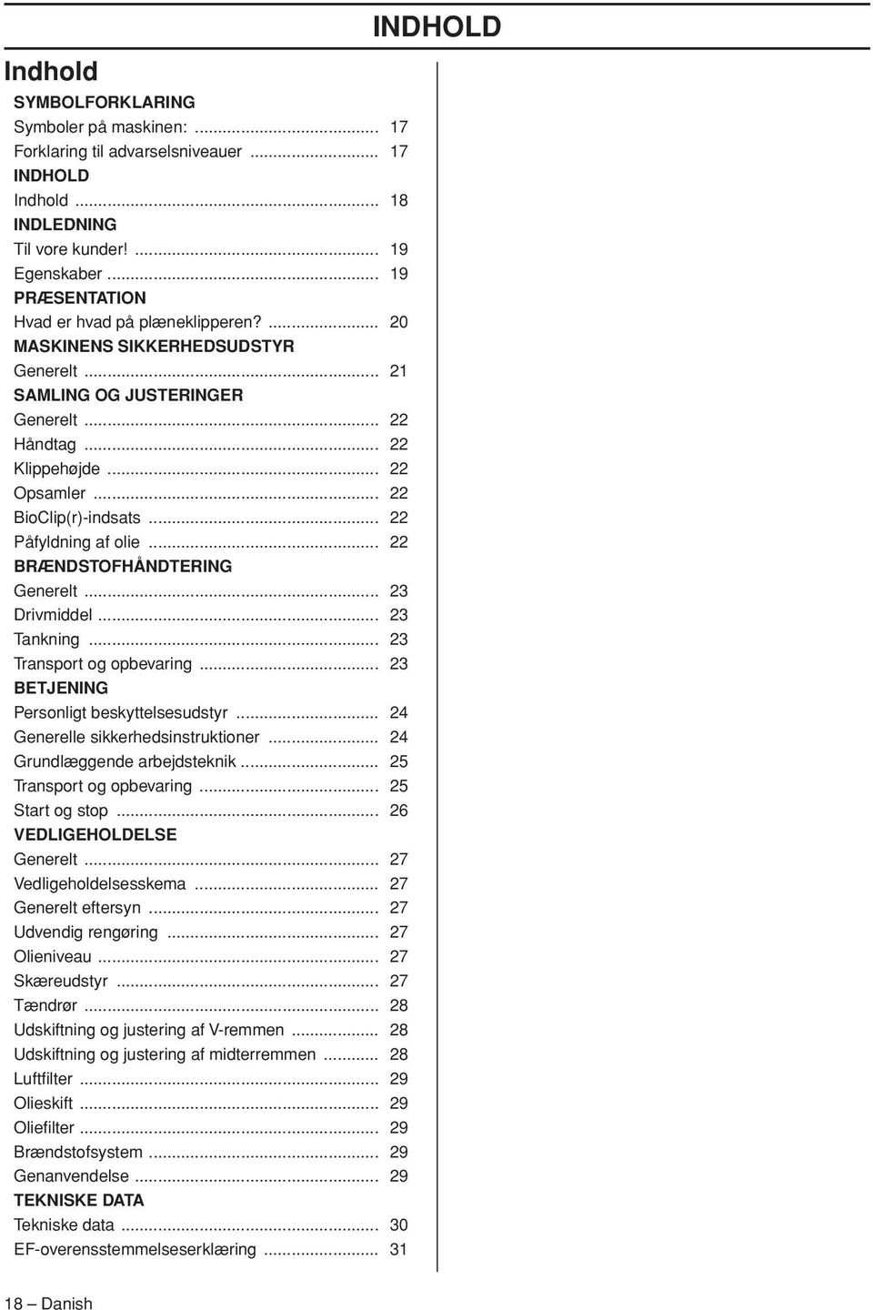 .. 22 BioClip(r)-indsats... 22 Påfyldning af olie... 22 BRÆNDSTOFHÅNDTERING Generelt... 23 Drivmiddel... 23 Tankning... 23 Transport og opbevaring... 23 BETJENING Personligt beskyttelsesudstyr.