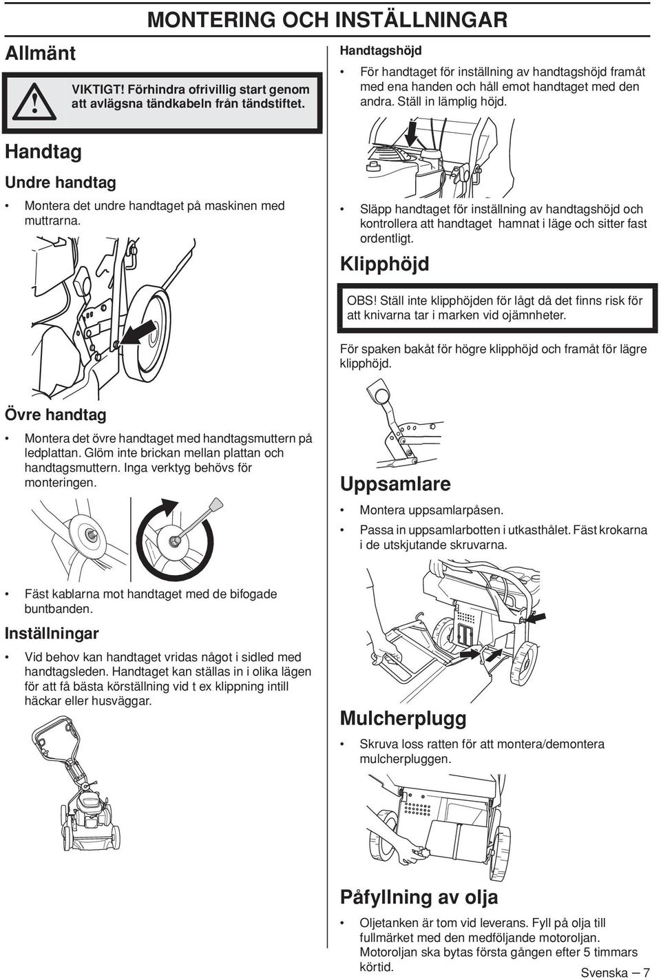 Handtag Undre handtag Montera det undre handtaget på maskinen med muttrarna. Släpp handtaget för inställning av handtagshöjd och kontrollera att handtaget hamnat i läge och sitter fast ordentligt.