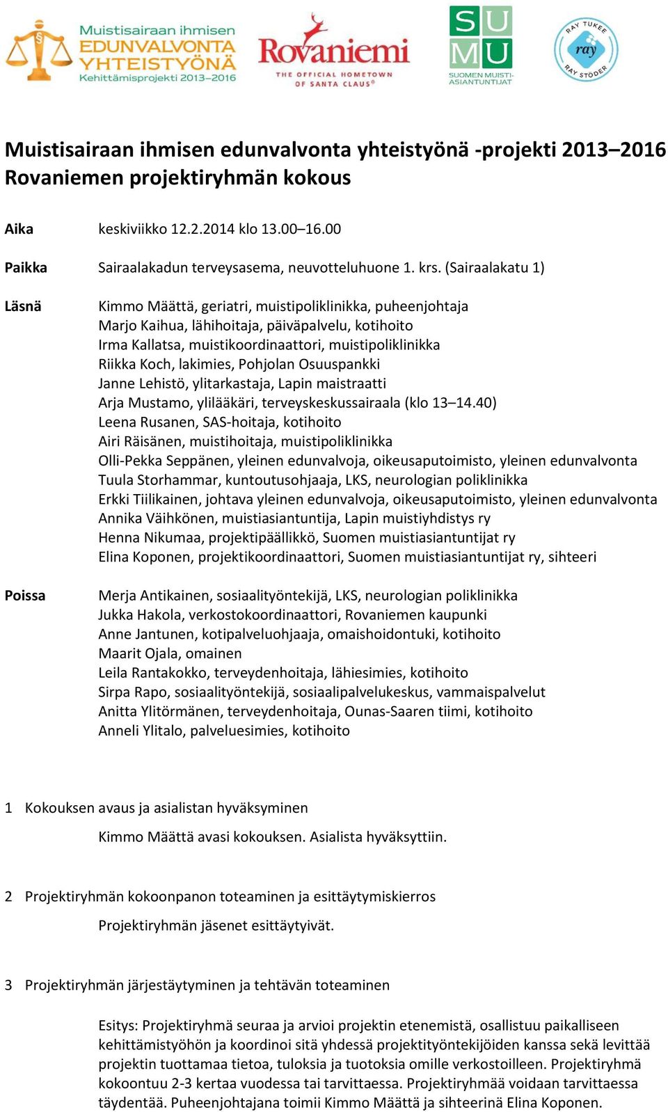 Riikka Koch, lakimies, Pohjolan Osuuspankki Janne Lehistö, ylitarkastaja, Lapin maistraatti Arja Mustamo, ylilääkäri, terveyskeskussairaala (klo 13 14.