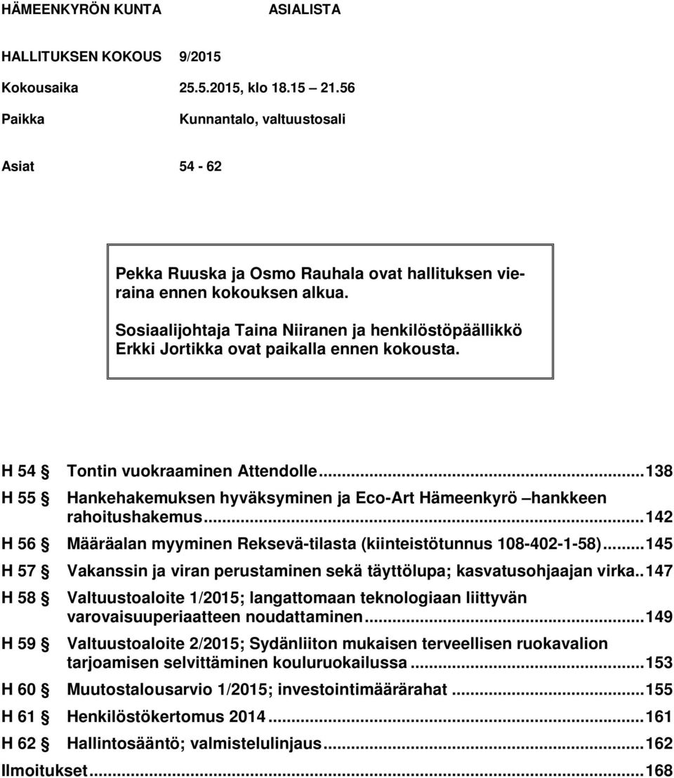 .. 138 H 55 Hankehakemuksen hyväksyminen ja Eco-Art Hämeenkyrö hankkeen rahoitushakemus... 142 H 56 Määräalan myyminen Reksevä-tilasta (kiinteistötunnus 108-402-1-58).