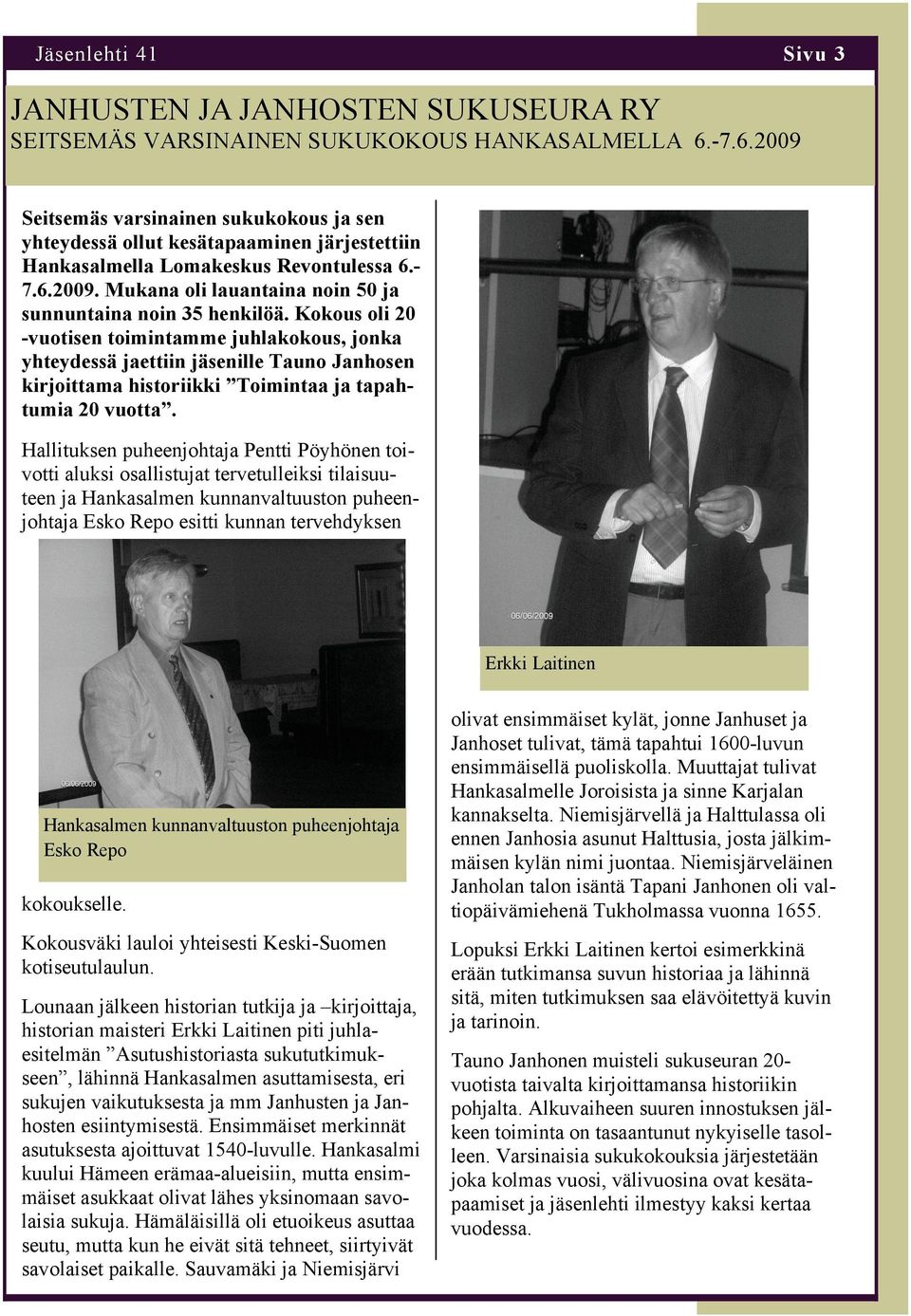 Kokous oli 20 -vuotisen toimintamme juhlakokous, jonka yhteydessä jaettiin jäsenille Tauno Janhosen kirjoittama historiikki Toimintaa ja tapahtumia 20 vuotta.