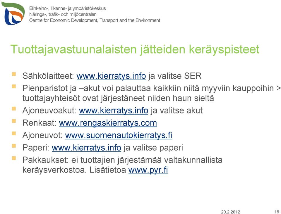 järjestäneet niiden haun sieltä Ajoneuvoakut: www.kierratys.info ja valitse akut Renkaat: www.rengaskierratys.