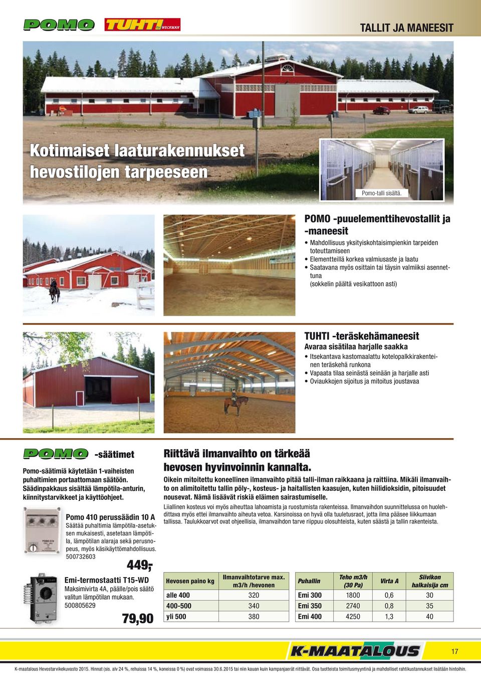 asennettuna (sokkelin päältä vesikattoon asti) TUHTI -teräskehämaneesit Avaraa sisätilaa harjalle saakka Itsekantava kastomaalattu kotelopalkkirakenteinen teräskehä runkona Vapaata tilaa seinästä