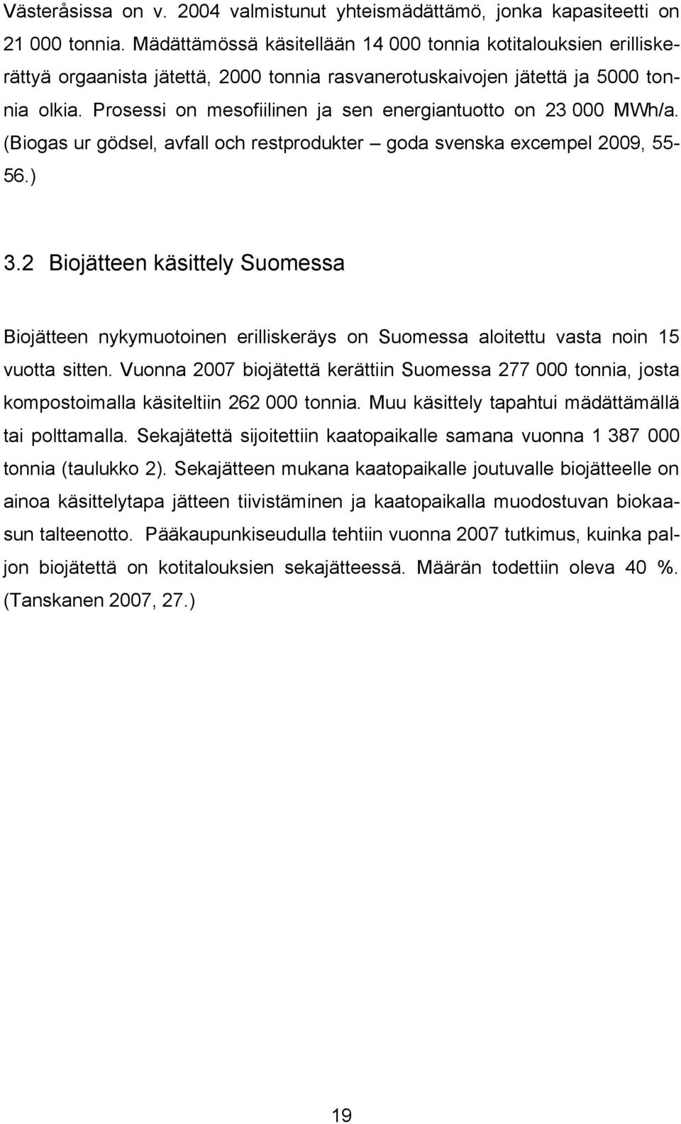 Prosessi on mesofiilinen ja sen energiantuotto on 23 000 MWh/a. (Biogas ur gödsel, avfall och restprodukter goda svenska excempel 2009, 55-56.) 3.