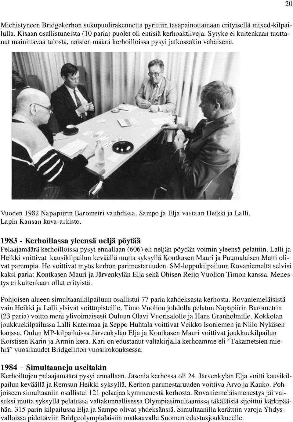Lapin Kansan kuva-arkisto. 1983 - Kerhoillassa yleensä neljä pöytää Pelaajamäärä kerhoilloissa pysyi ennallaan (606) eli neljän pöydän voimin yleensä pelattiin.