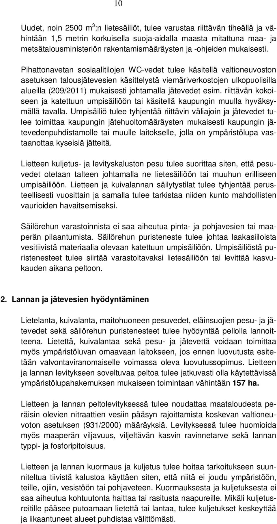 Pihattonavetan sosiaalitilojen WC-vedet tulee käsitellä valtioneuvoston asetuksen talousjätevesien käsittelystä viemäriverkostojen ulkopuolisilla alueilla (209/2011) mukaisesti johtamalla jätevedet