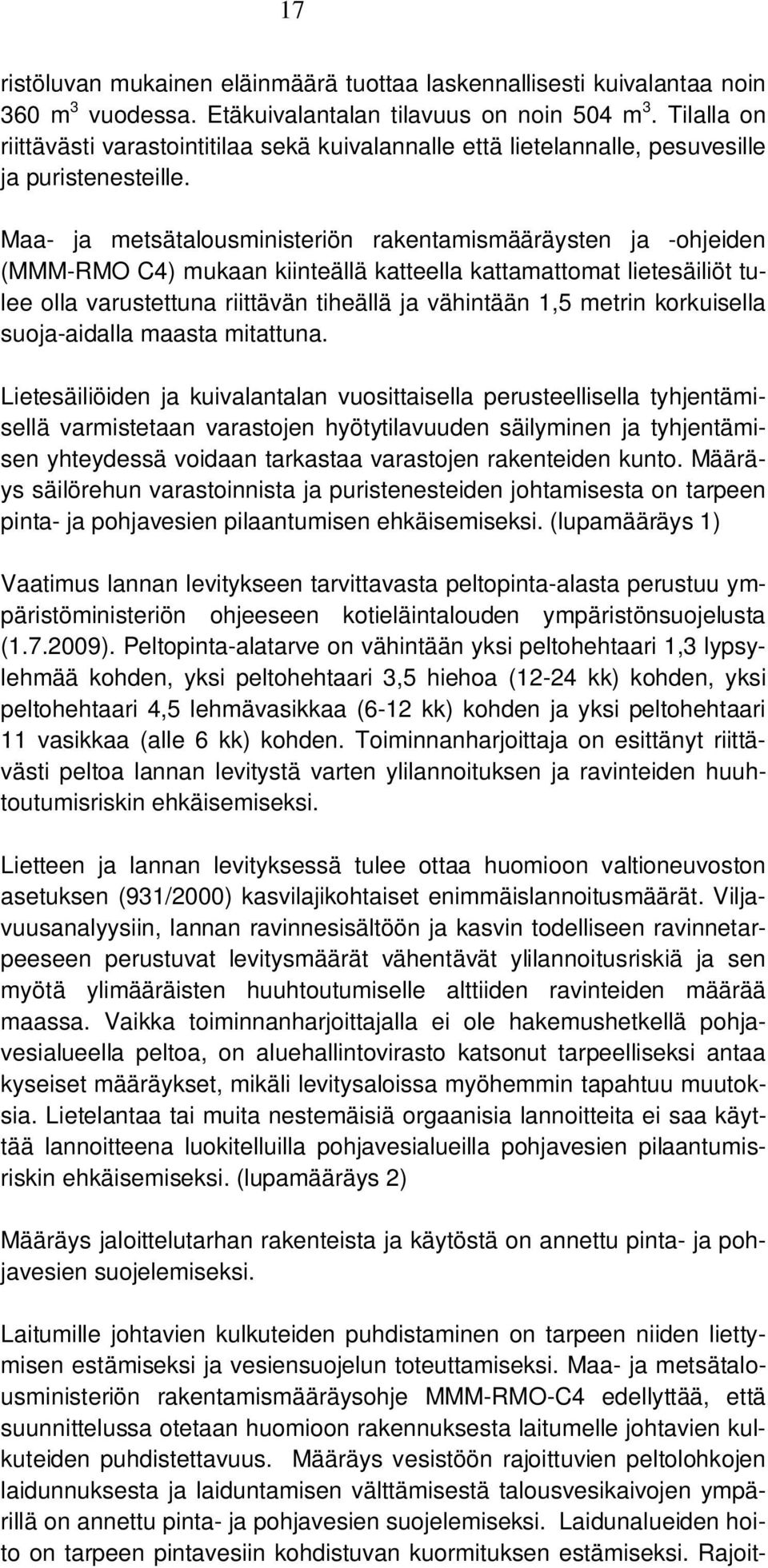 Maa- ja metsätalousministeriön rakentamismääräysten ja -ohjeiden (MMM-RMO C4) mukaan kiinteällä katteella kattamattomat lietesäiliöt tulee olla varustettuna riittävän tiheällä ja vähintään 1,5 metrin