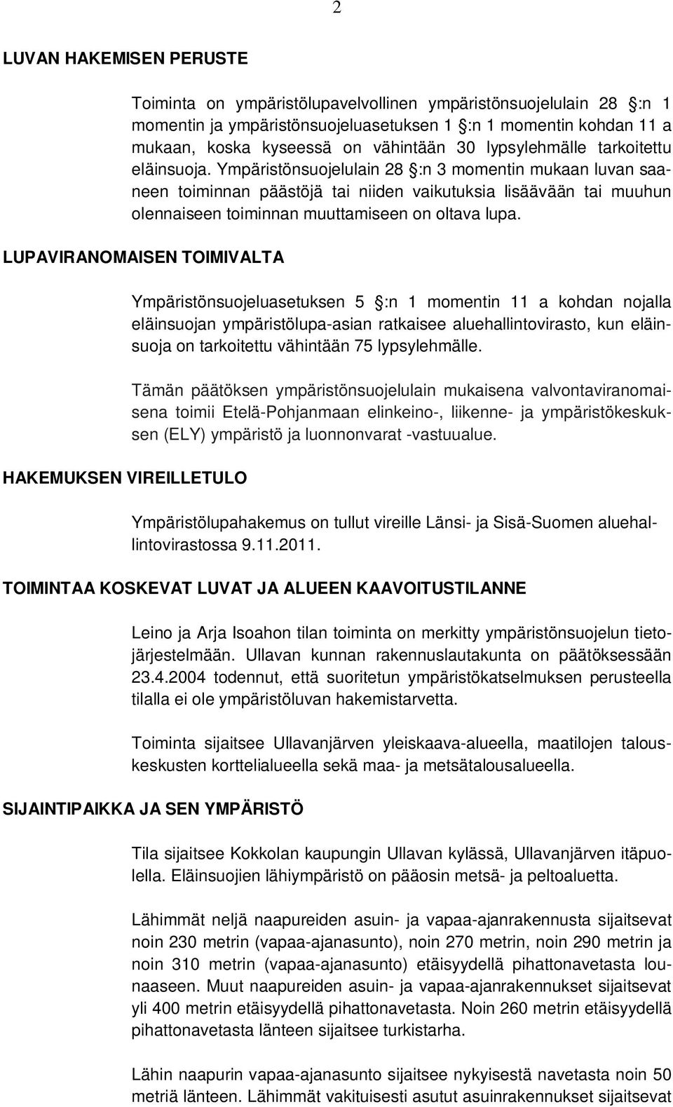 Ympäristönsuojelulain 28 :n 3 momentin mukaan luvan saaneen toiminnan päästöjä tai niiden vaikutuksia lisäävään tai muuhun olennaiseen toiminnan muuttamiseen on oltava lupa.