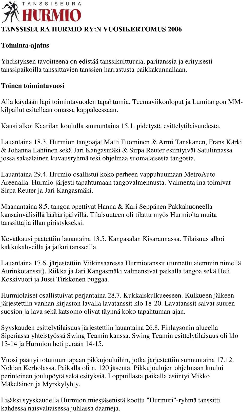 Kausi alkoi Kaarilan koululla sunnuntaina 15.1. pidetystä esittelytilaisuudesta. Lauantaina 18.3.