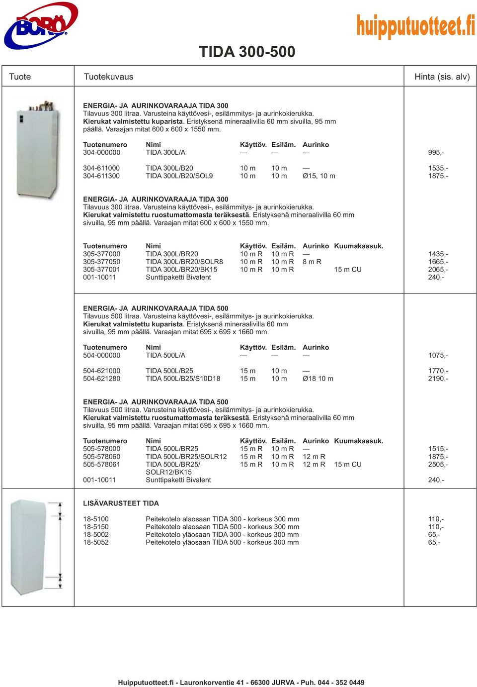 304-000000 TIDA 300L/A 995,- 304-611000 TIDA 300L/B20 10 m 10 m 1535,- 304-611300 TIDA 300L/B20/SOL9 10 m 10 m Ø15, 10 m 1875,- ENERGIA- JA AURINKOVARAAJA TIDA 300 Tilavuus 300 litraa.