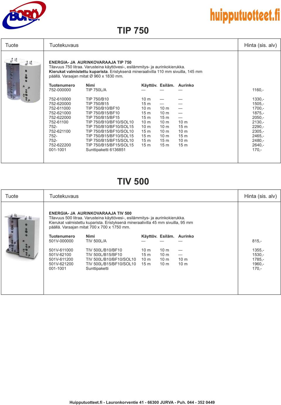 752-000000 TIP 750L/A 1160,- 752-610000 TIP 750/B10 10 m 1330,- 752-620000 TIP 750/B15 15 m 1505,- 752-611000 TIP 750/B10/BF10 10 m 10 m 1700,- 752-621000 TIP 750/B15/BF10 15 m 10 m 1875,- 752-622000