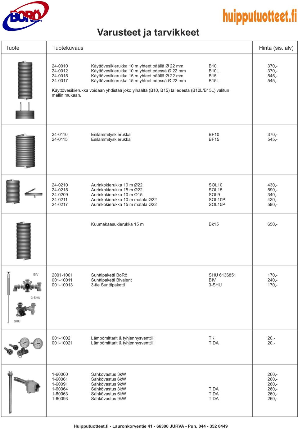 24-0110 Esilämmityskierukka BF10 370,- 24-0115 Esilämmityskierukka BF15 545,- 24-0210 kierukka 10 m Ø22 SOL10 430,- 24-0215 kierukka 15 m Ø22 SOL15 590,- 24-0209 kierukka 10 m Ø15 SOL9 340,- 24-0211