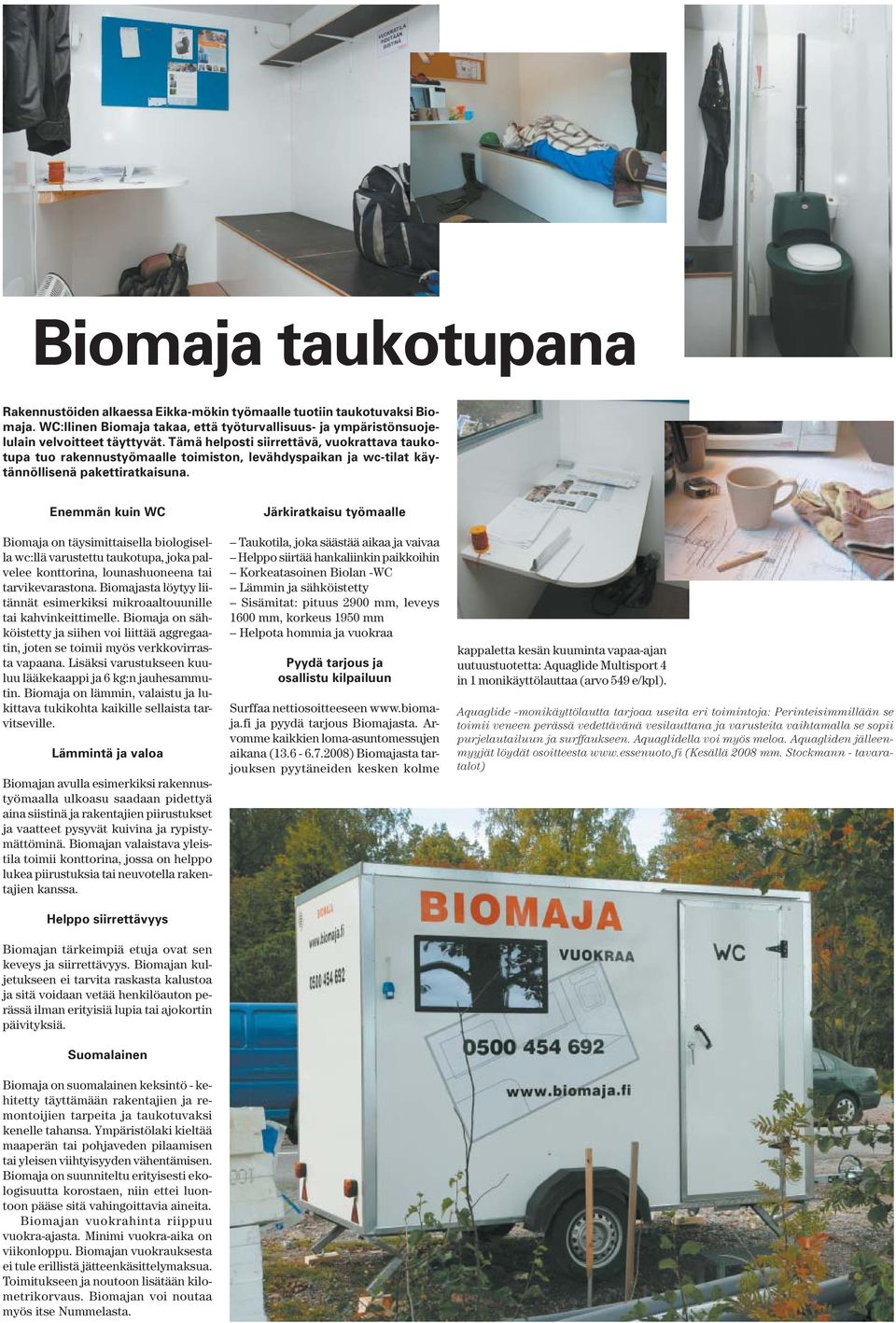 Enemmän kuin WC Biomaja on täysimittaisella biologisella wc:llä varustettu taukotupa, joka palvelee konttorina, lounashuoneena tai tarvikevarastona.