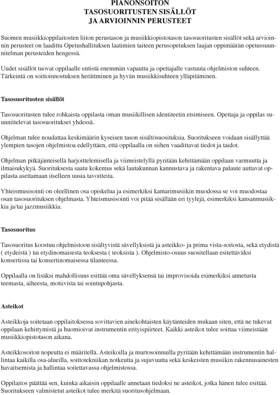 Uudet sisällöt tuovat oppilaalle entistä enemmän vapautta ja opettajalle vastuuta ohjelmiston suhteen. Tärkeintä on soittoinnostuksen herättminen ja hyvän musiikkisuhteen ylläpitäminen.