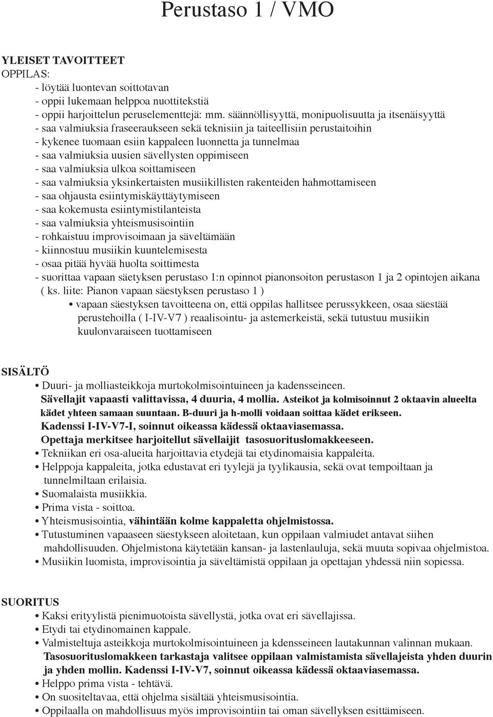 valmiuksia uusien sävellysten oppimiseen - saa valmiuksia ulkoa soittamiseen - saa valmiuksia yksinkertaisten musiikillisten rakenteiden hahmottamiseen - saa ohjausta esiintymiskäyttäytymiseen - saa