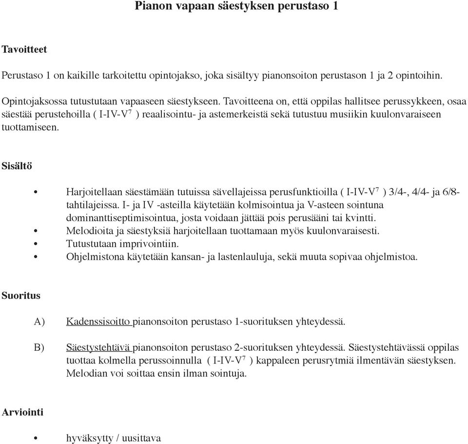 Tavoitteena on, että oppilas hallitsee perussykkeen, osaa säestää perustehoilla ( I-IV-V 7 ) reaalisointu- ja astemerkeistä sekä tutustuu musiikin kuulonvaraiseen tuottamiseen.