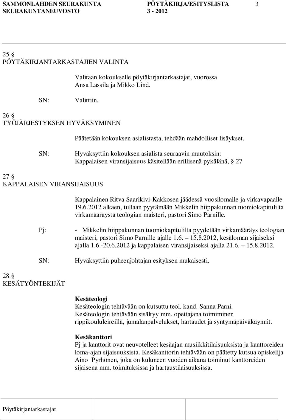 Hyväksyttiin kokouksen asialista seuraavin muutoksin: Kappalaisen viransijaisuus käsitellään erillisenä pykälänä, 27 27 KAPPALAISEN VIRANSIJAISUUS Kappalainen Ritva Saarikivi-Kakkosen jäädessä
