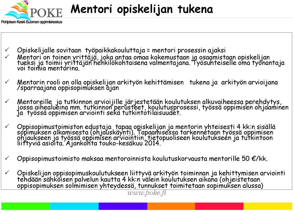 Mentorin rooli on olla opiskelijan arkityön kehittämisen tukena ja arkityön arvioijana /sparraajana oppisopimuksen ajan Mentoreille ja tutkinnon arvioijille järjestetään koulutuksen alkuvaiheessa