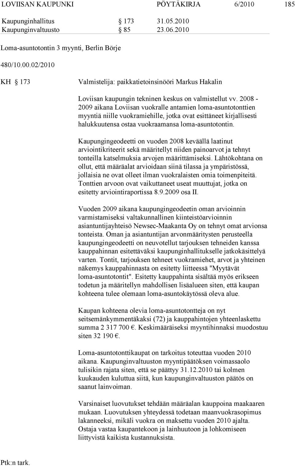 2008-2009 aikana Loviisan vuokralle antamien loma-asuntotonttien myyntiä niille vuokramie hille, jotka ovat esittäneet kirjallisesti halukkuutensa ostaa vuokraamansa loma-asuntotontin.