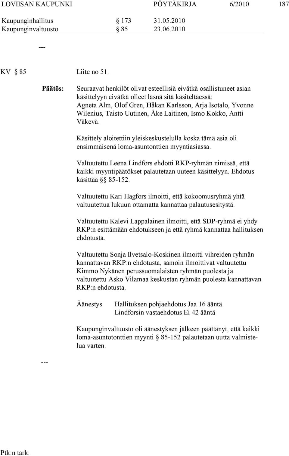 Uutinen, Åke Laitinen, Ismo Kokko, Antti Väkevä. Käsittely aloitettiin yleiskeskustelulla koska tämä asia oli ensimmäisenä lo ma-asun tonttien myyntiasiassa.