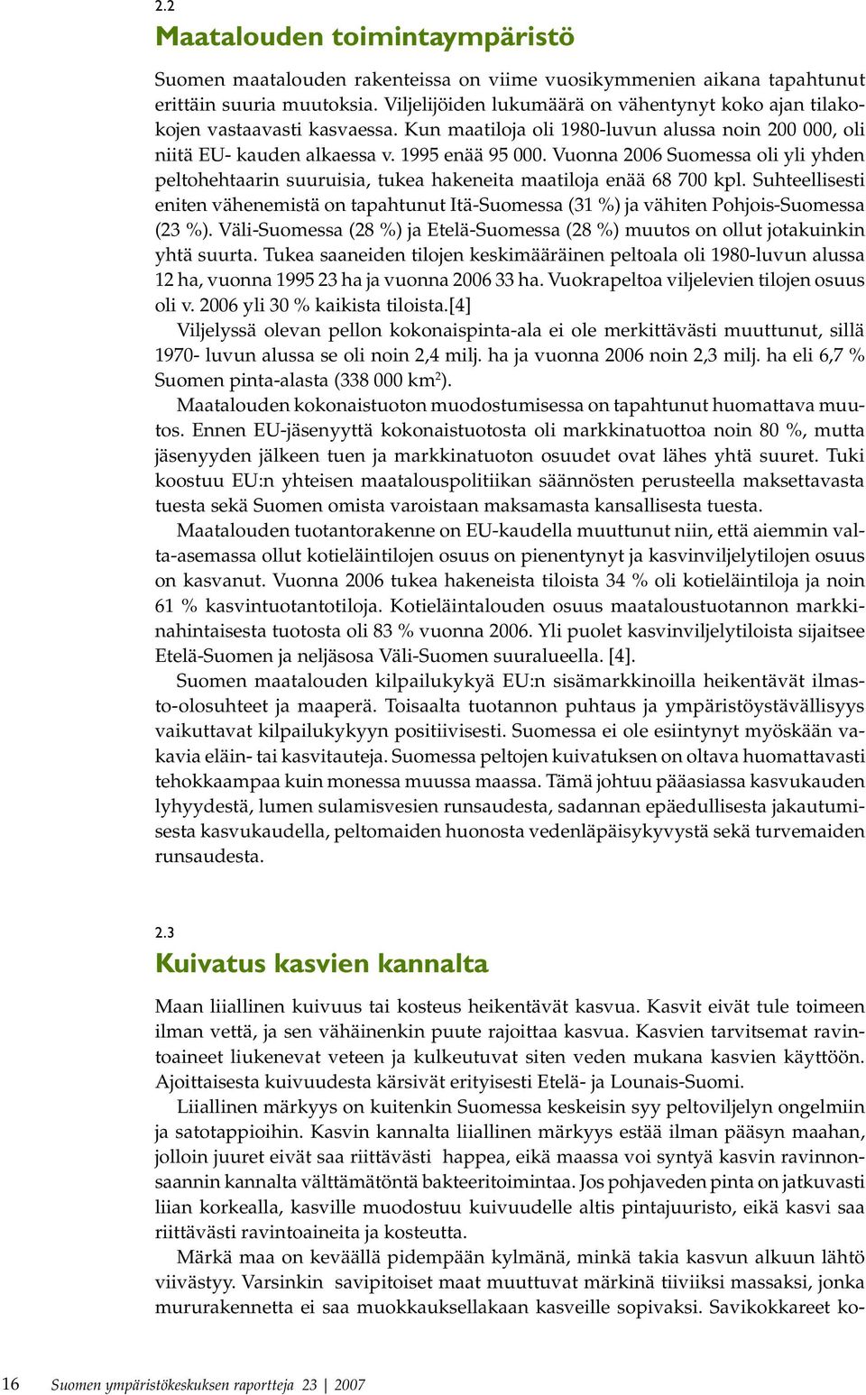 Vuonna 2006 Suomessa oli yli yhden peltohehtaarin suuruisia, tukea hakeneita maatiloja enää 68 700 kpl.