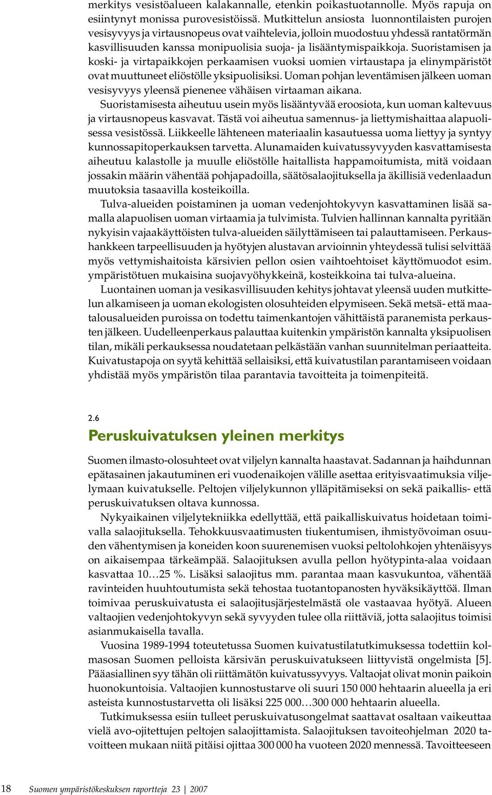 Suoristamisen ja koski- ja virtapaikkojen perkaamisen vuoksi uomien virtaustapa ja elinympäristöt ovat muuttuneet eliöstölle yksipuolisiksi.