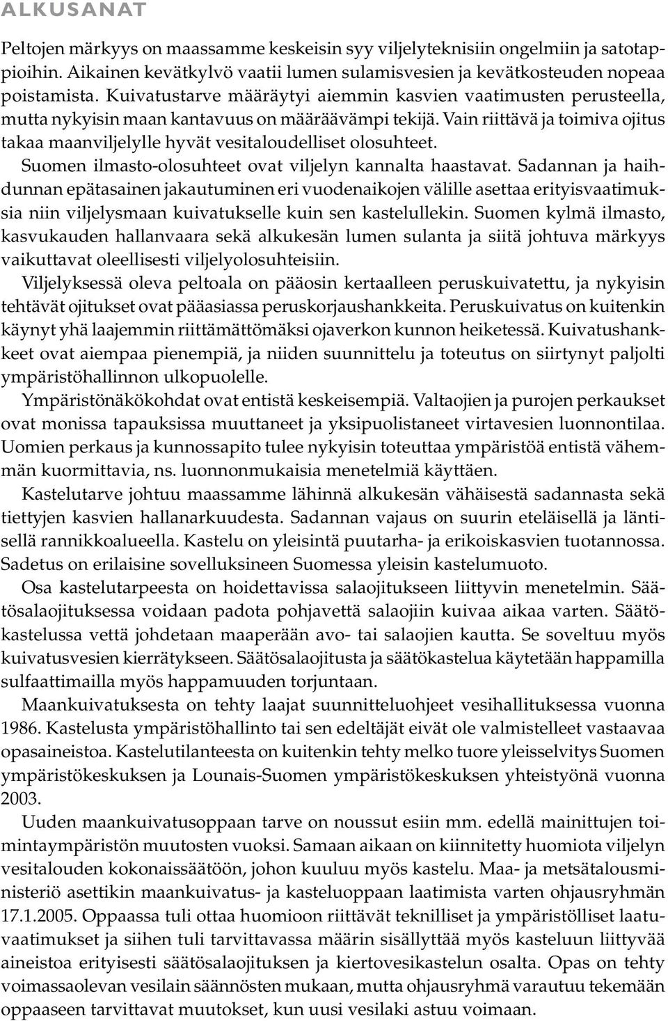 Vain riittävä ja toimiva ojitus takaa maanviljelylle hyvät vesitaloudelliset olosuhteet. Suomen ilmasto-olosuhteet ovat viljelyn kannalta haastavat.