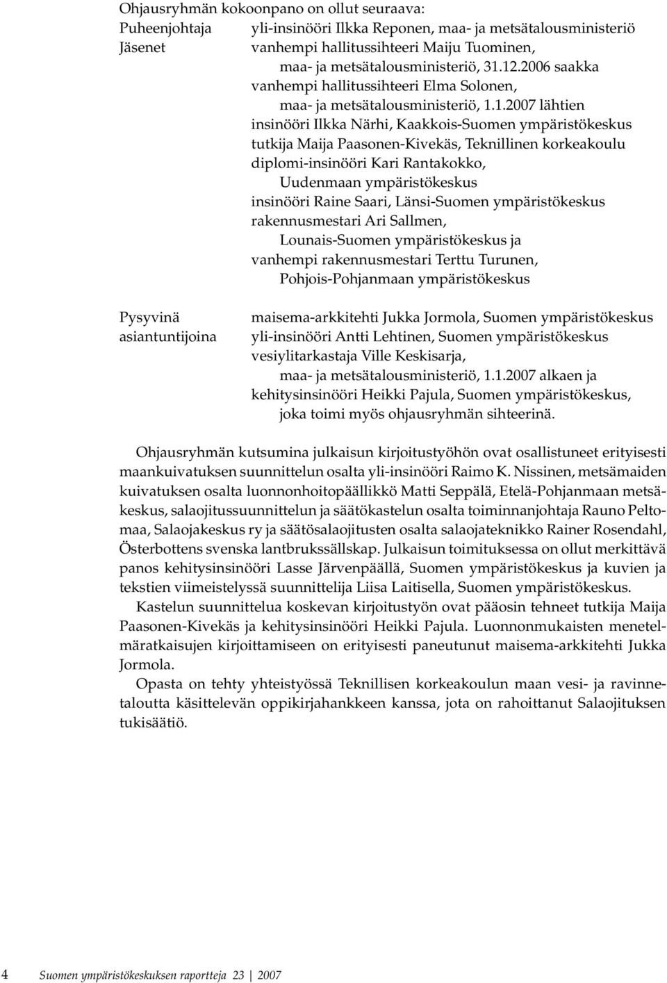 Teknillinen korkeakoulu diplomi-insinööri Kari Rantakokko, Uudenmaan ympäristökeskus insinööri Raine Saari, Länsi-Suomen ympäristökeskus rakennusmestari Ari Sallmen, Lounais-Suomen ympäristökeskus ja