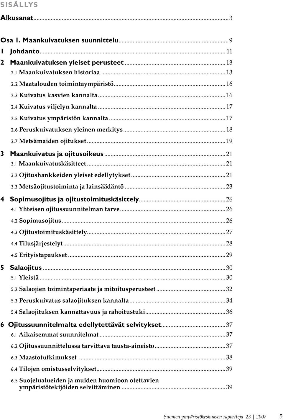 ..19 3 Maankuivatus ja ojitusoikeus...21 3.1 Maankuivatuskäsitteet...21 3.2 Ojitushankkeiden yleiset edellytykset...21 3.3 Metsäojitustoiminta ja lainsäädäntö.