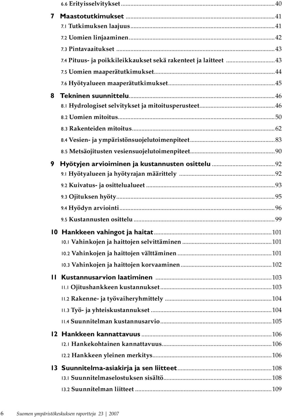 4 Vesien- ja ympäristönsuojelutoimenpiteet...83 8.5 Metsäojitusten vesiensuojelutoimenpiteet...90 9 Hyötyjen arvioiminen ja kustannusten osittelu...92 9.1 Hyötyalueen ja hyötyrajan määrittely...92 9.2 Kuivatus- ja osittelualueet.