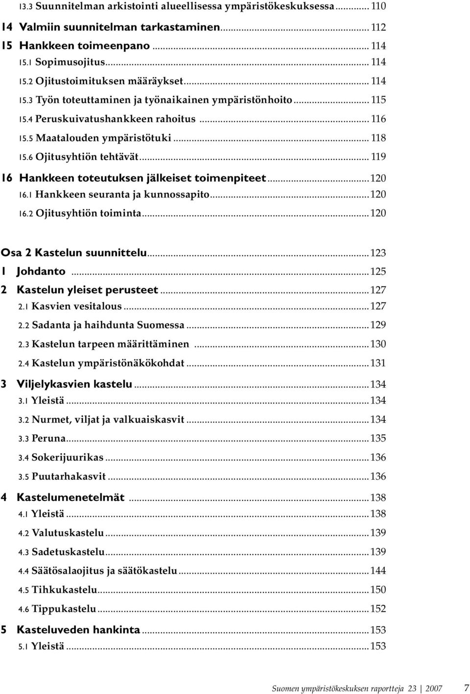 .. 119 16 Hankkeen toteutuksen jälkeiset toimenpiteet...120 16.1 Hankkeen seuranta ja kunnossapito...120 16.2 Ojitusyhtiön toiminta...120 Osa 2 Kastelun suunnittelu...123 1 Johdanto.