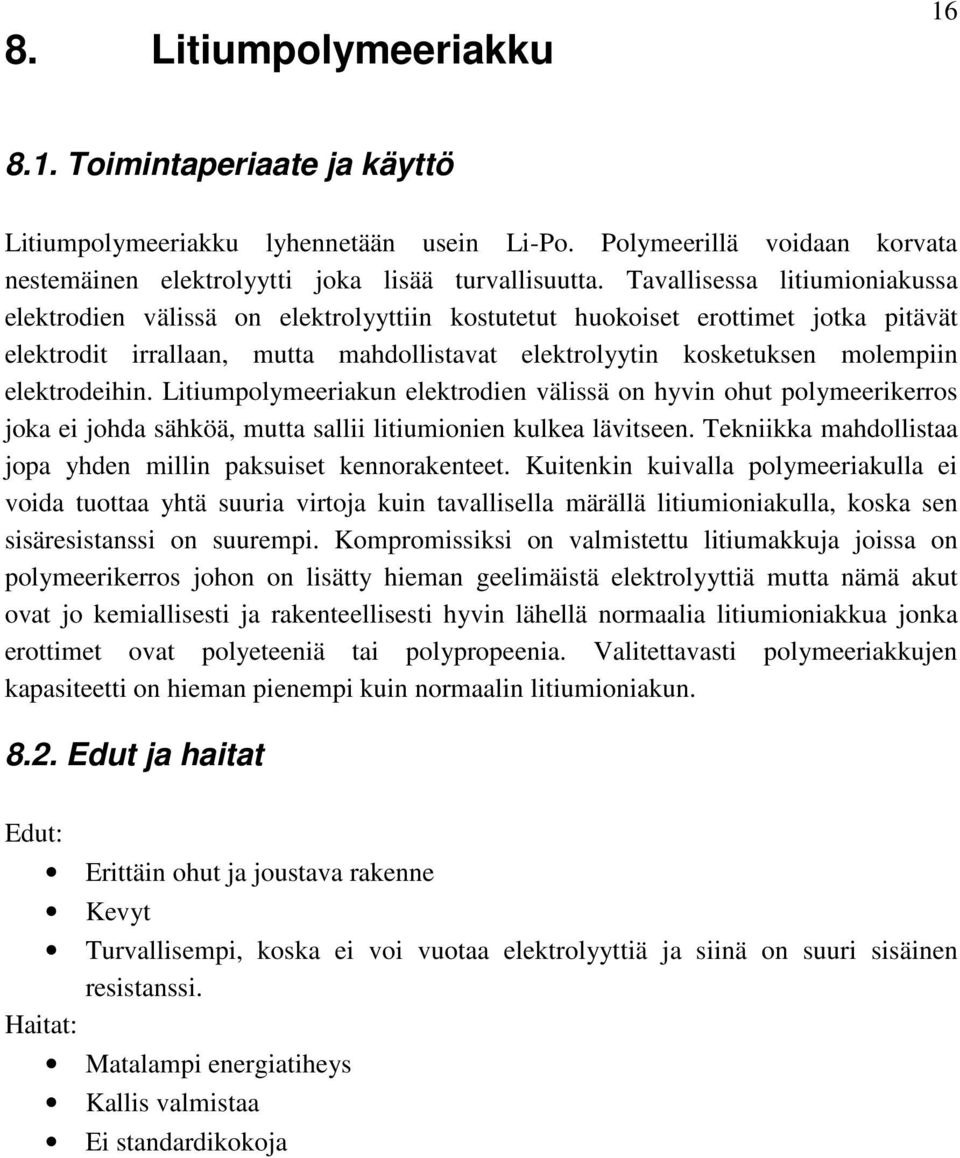 elektrodeihin. Litiumpolymeeriakun elektrodien välissä on hyvin ohut polymeerikerros joka ei johda sähköä, mutta sallii litiumionien kulkea lävitseen.