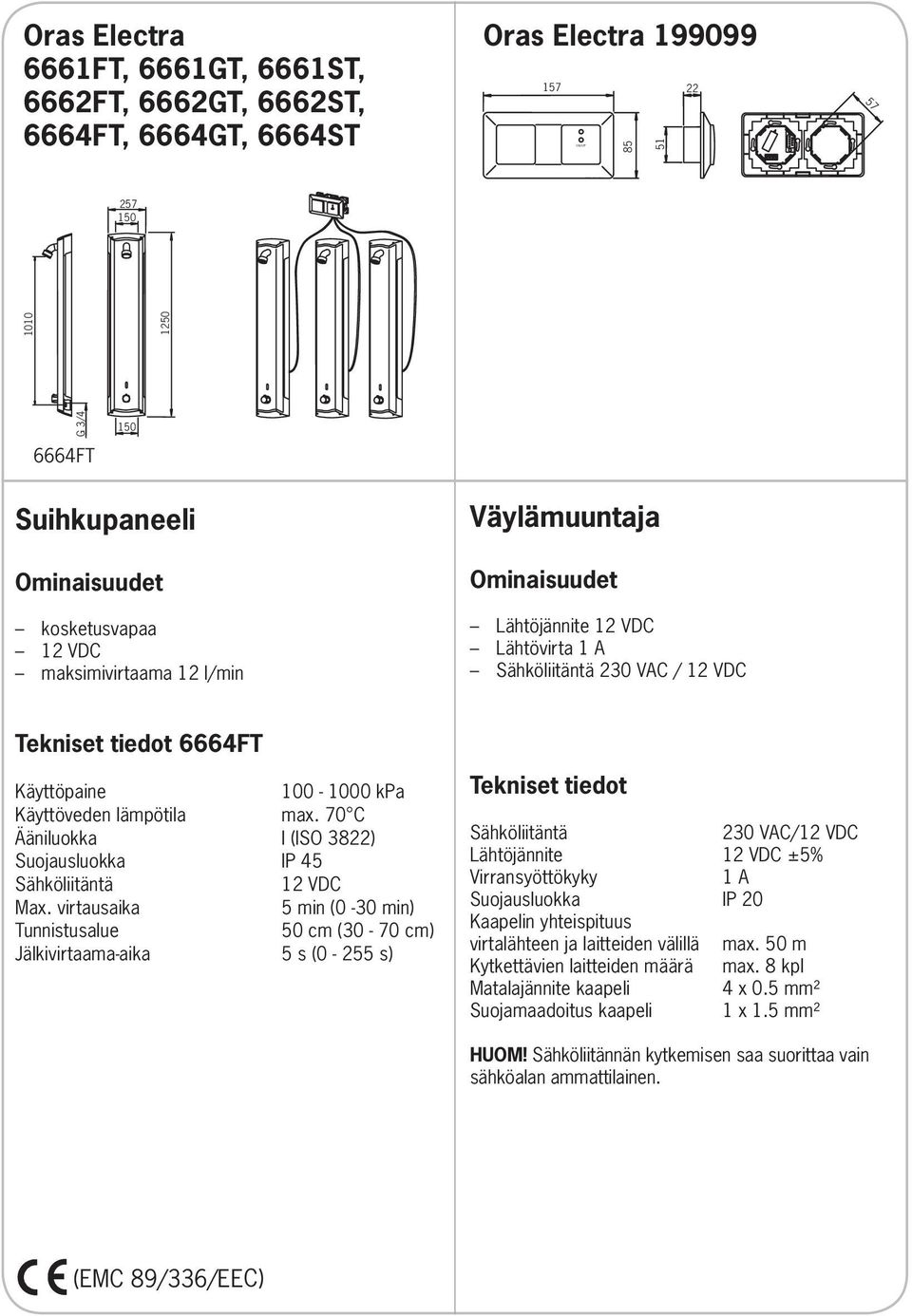 lämpötila max. 70 C Ääniluokka I (ISO 3822) Suojausluokka IP 45 Sähköliitäntä 12 VDC Max.